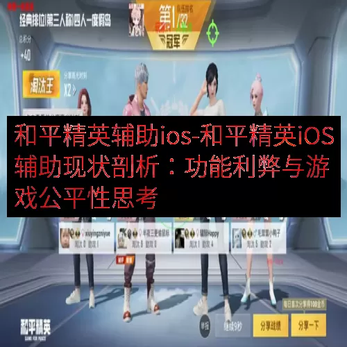 和平精英辅助ios-和平精英iOS辅助现状剖析：功能利弊与游戏公平性思考