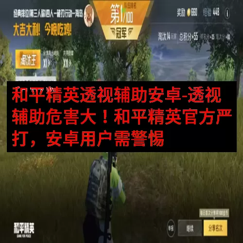 和平精英透视辅助安卓-透视辅助危害大！和平精英官方严打，安卓用户需警惕